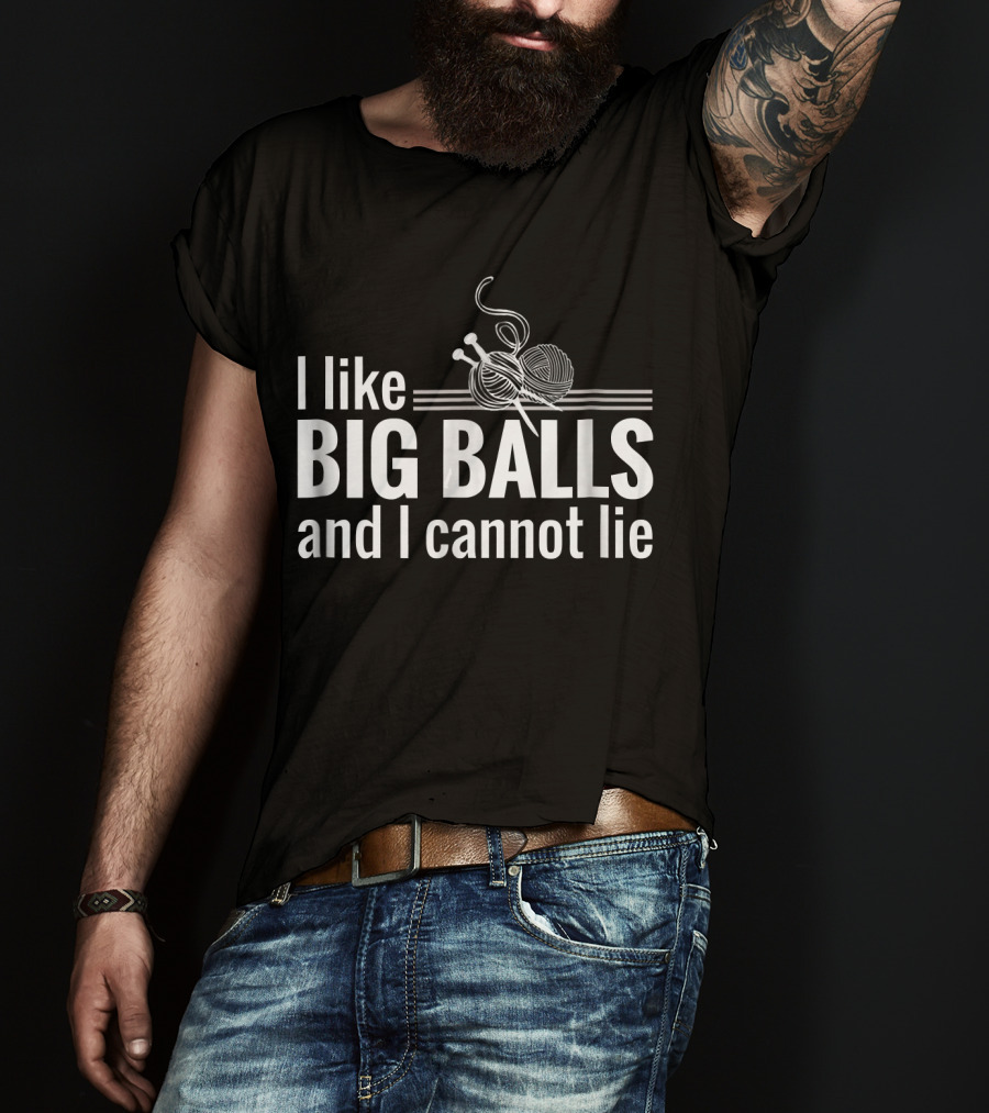 I Like Big Balls And I Cannot Lie Funny Knitting Crochet T-Shirt