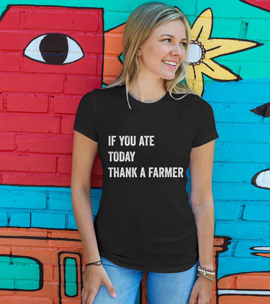 If You Ate Today Thank A Farmer T-Shirt