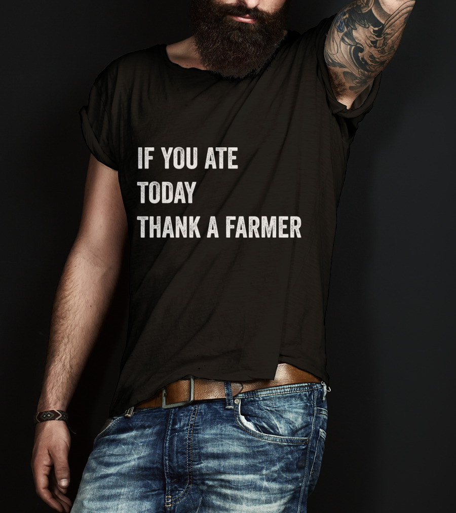 If You Ate Today Thank A Farmer T-Shirt