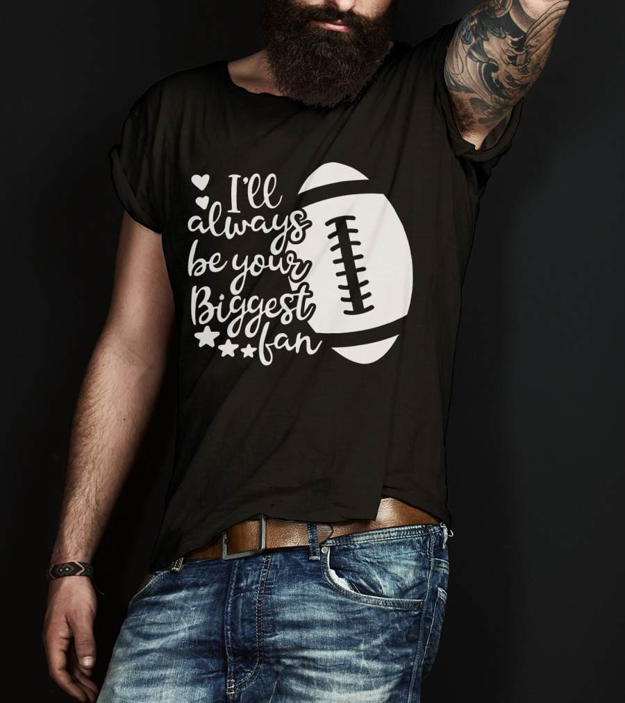 I'll Always Be Your Biggest Fan Football Hearts And Stars T-Shirt