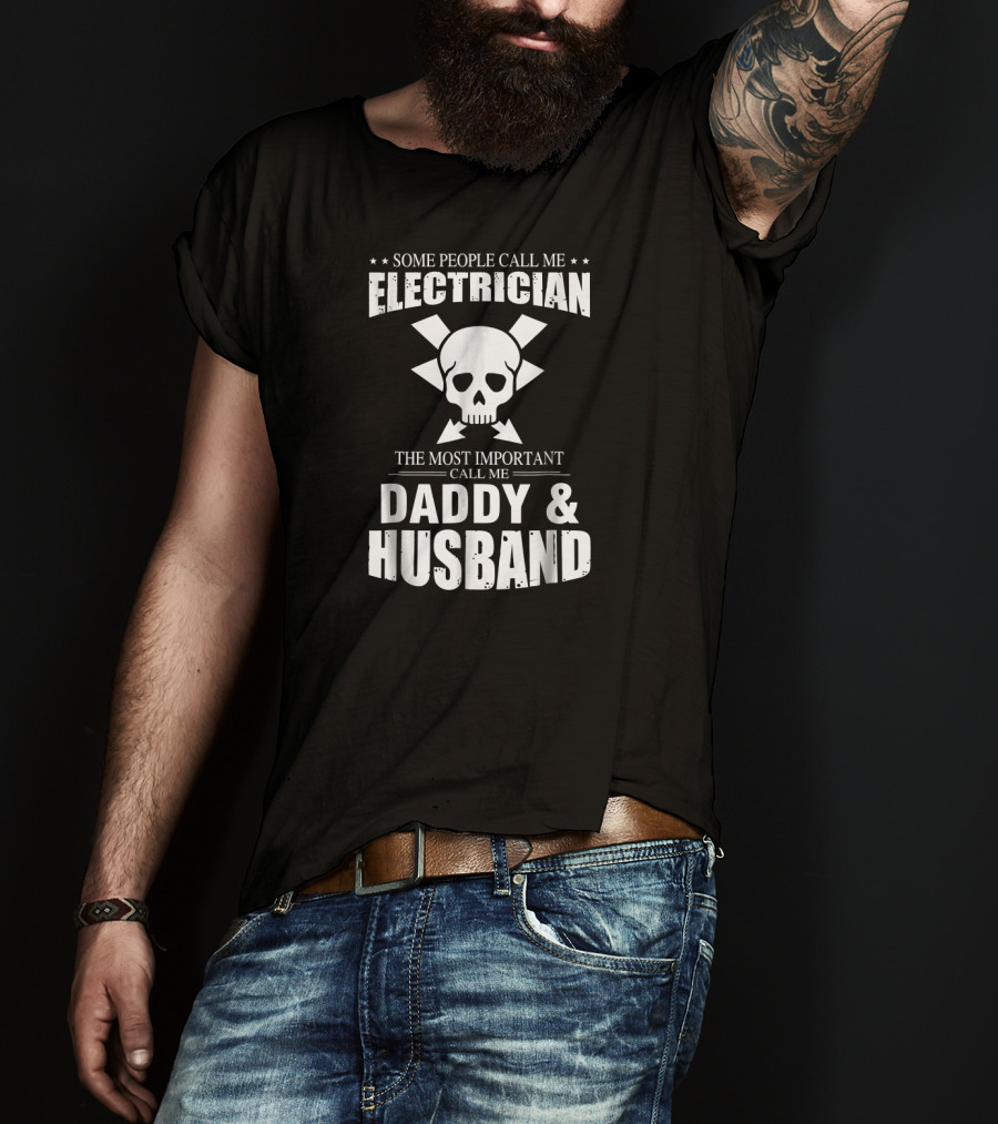 Some People Call Me Electrician The Most Important Call Me Daddy And Husband T-Shirt