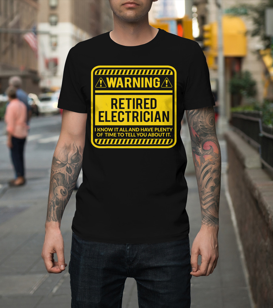 Warning Retired Electrician I Know it All and Have Plenty of Time to Tell You About it T-Shirt