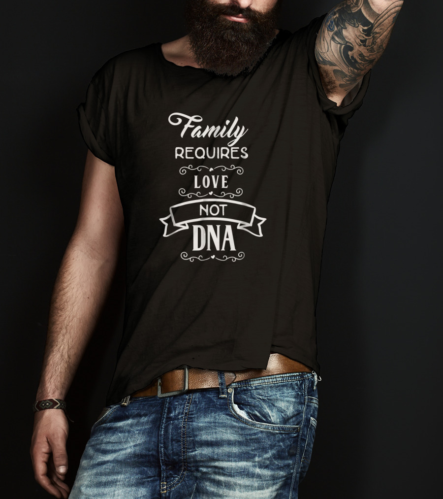 Family Requires Love Not DNA Adoption Adopted Foster Family T-Shirt