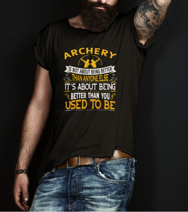 Archery It's About Being Better Than You Used To Be T-Shirt
