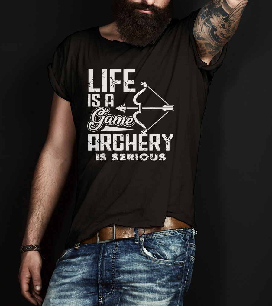 Life Is A Game Archery Is Serious T-Shirt