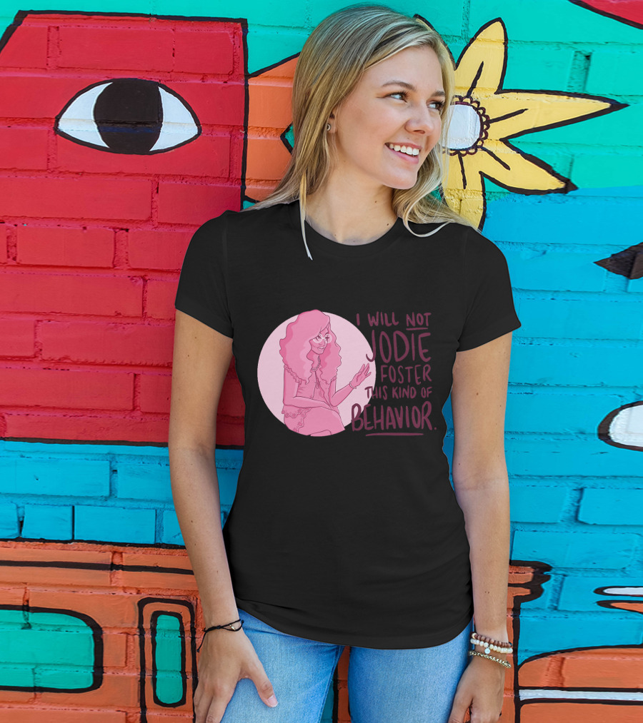 I Will Not Jodie Foster This Kind Of Behavior Trixie Mattel T-Shirt