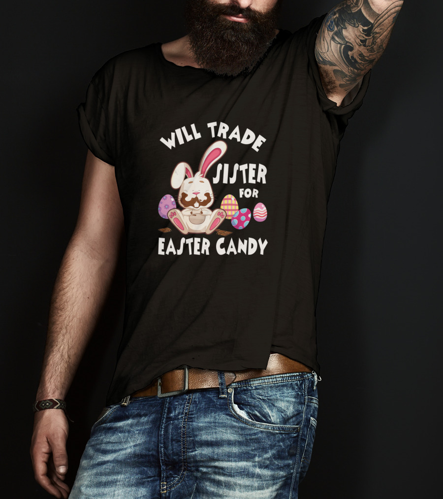 Will Trade Sister For Easter Candy Cute Bunny With Chocolate Eggs T-Shirt