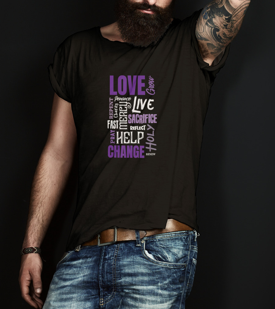 LOVE Grow Live SACRIFICE HOLY CHANGE HELP MERCY REFLECT Penance REPENT Clarity Fast PRAY RENEW T-Shirt
