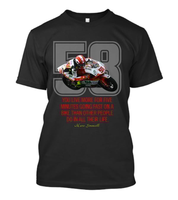 58 Marco Simoncelli You Live More For Five Minutes Going Fast On A Bike Than Other People Do In All Their Life T-Shirt