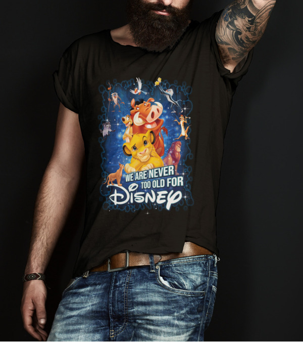 We Are Never Too Old For Disney The Lion King Characters T-Shirt