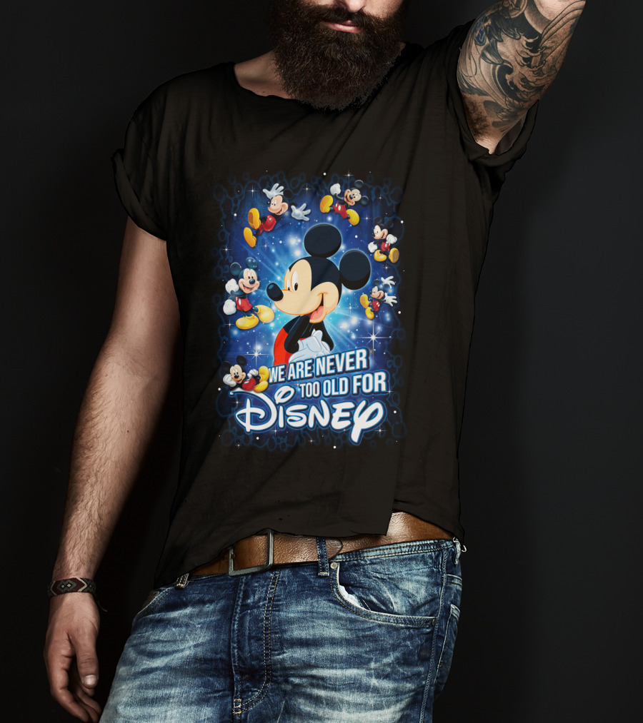We Are Never Too Old For Disney Mickey Mouse T-Shirt