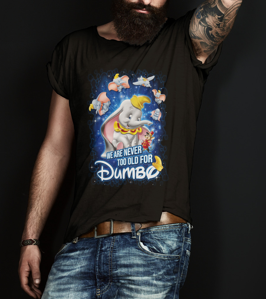 We Are Never Too Old For Dumbo T-Shirt