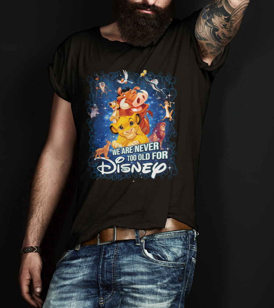 We Are Never Too Old For Disney Lion King Characters T-Shirt