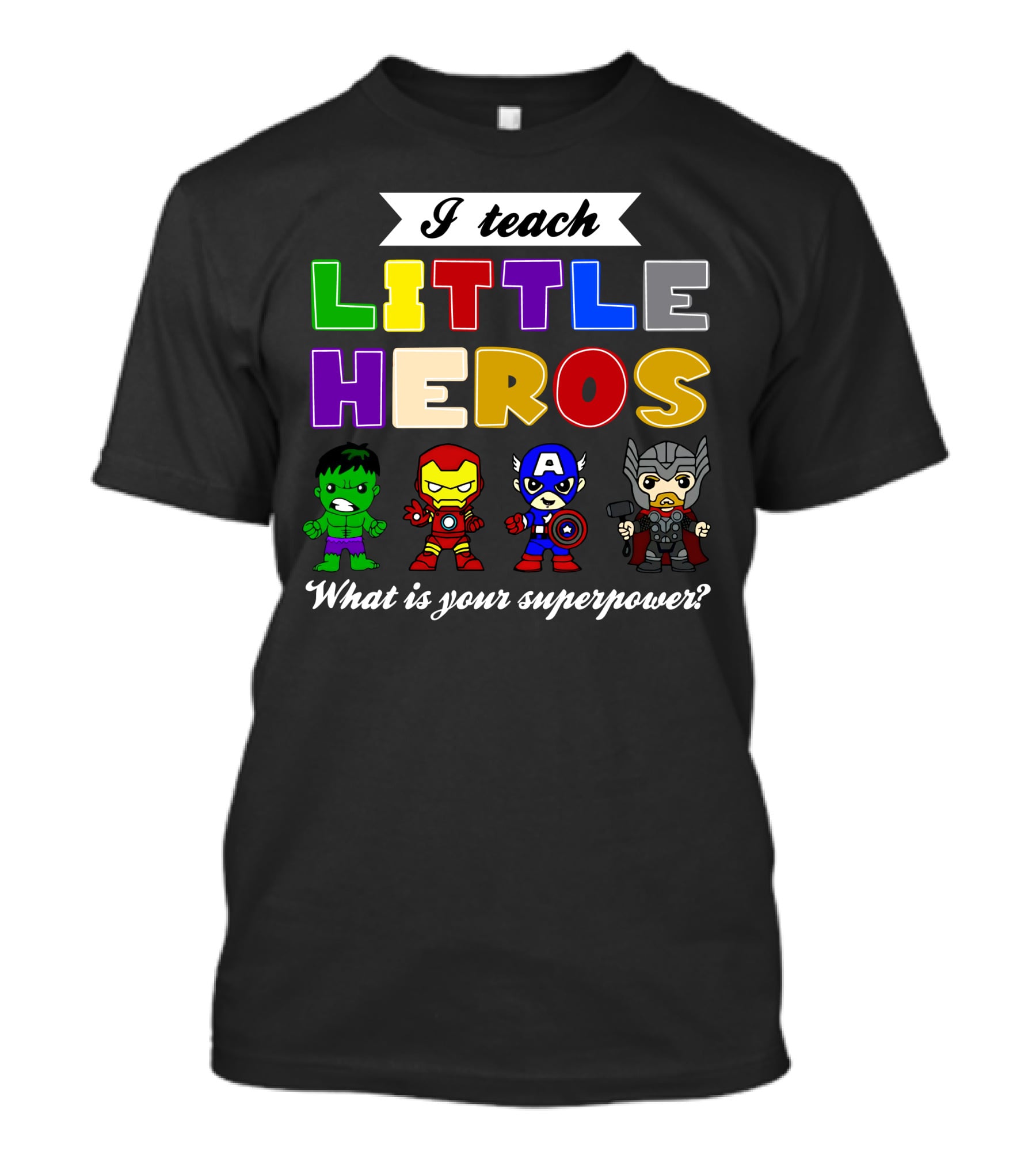 I Teach Little Heroes What Is Your Superpower Hulk Iron Man Captain America Thor T-Shirt