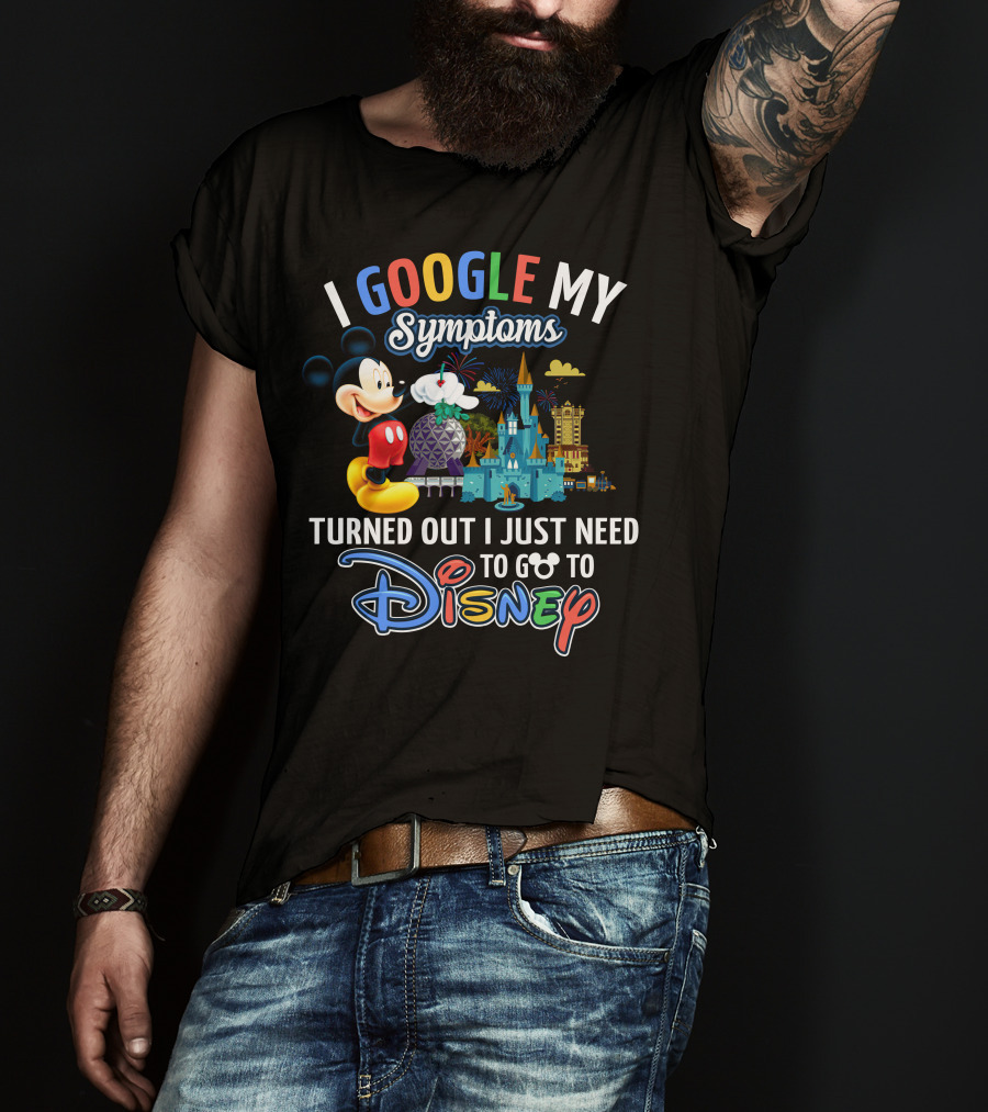 I Google My Symptoms Turned Out I Just Need To Go To Disney Mickey T-Shirt