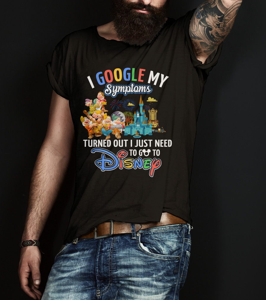 I Google My Symptoms Turned Out I Just Need To Go To Disney The Seven Dwarfs T-Shirt