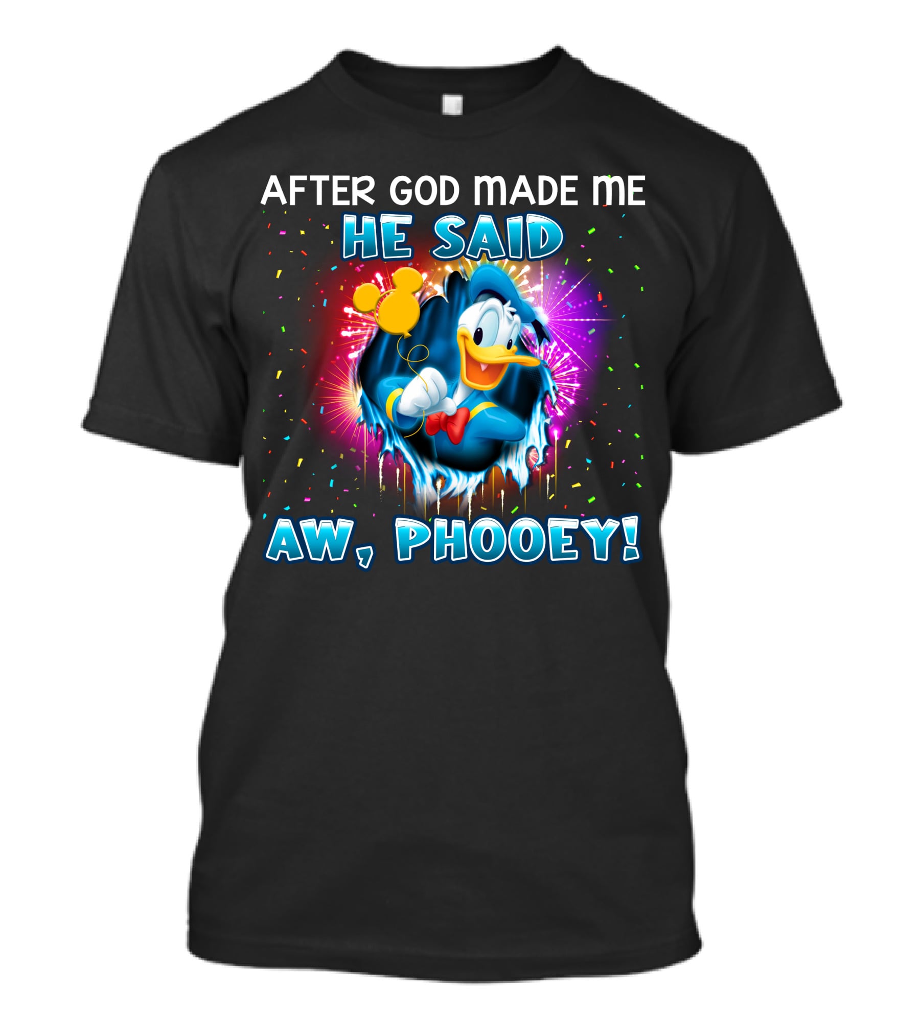 After God Made Me He Said Aw Phooey! T-Shirt