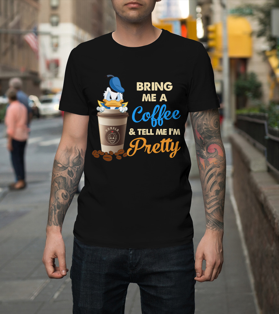 Bring Me A Coffee & Tell Me I'm Pretty Donald T-Shirt