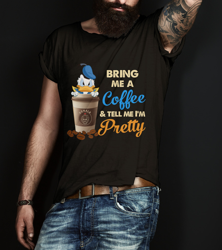 Bring Me A Coffee & Tell Me I'm Pretty Donald T-Shirt