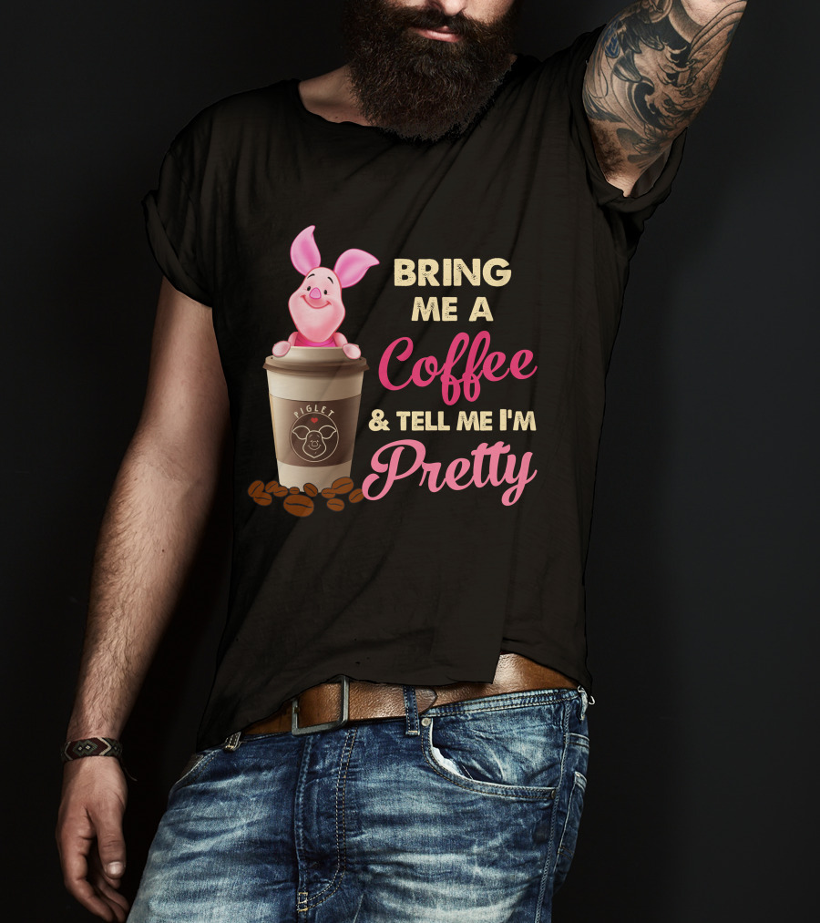 Bring Me A Coffee And Tell Me I'm Pretty Piglet Coffee Cup T-Shirt