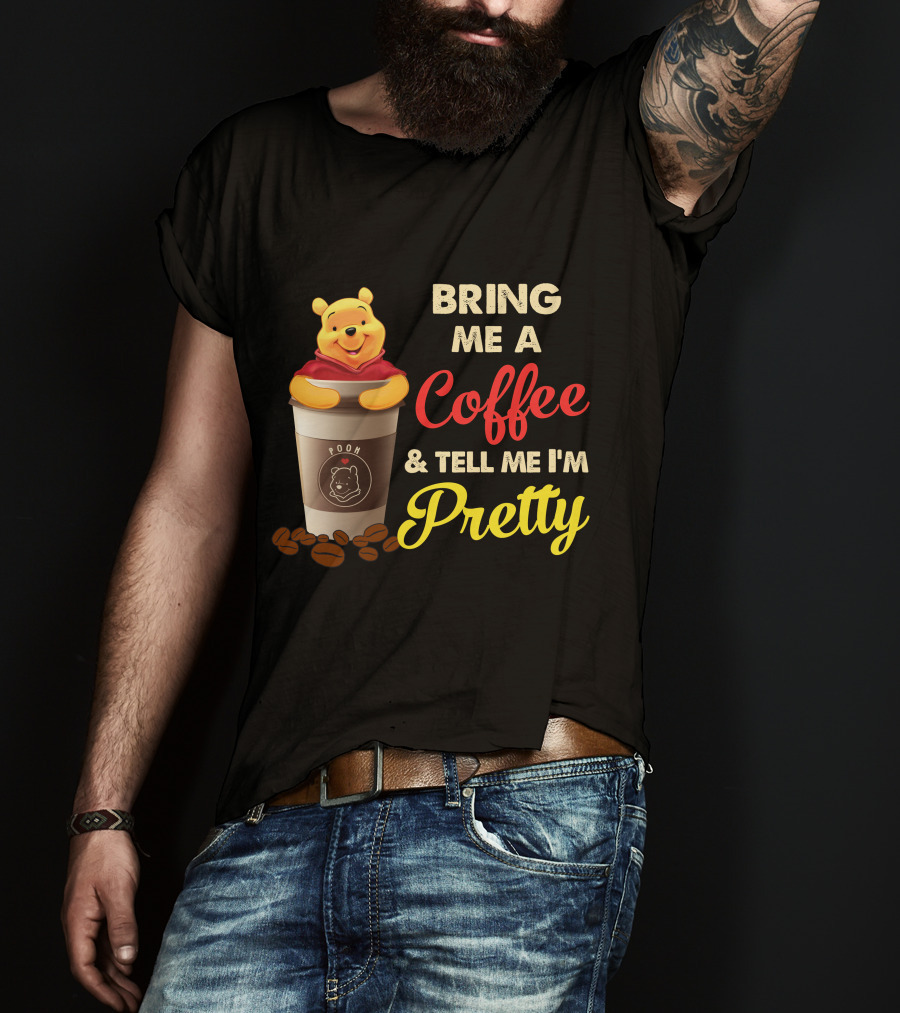 Bring Me A Pooh Coffee & Tell Me I'm Pretty T-Shirt
