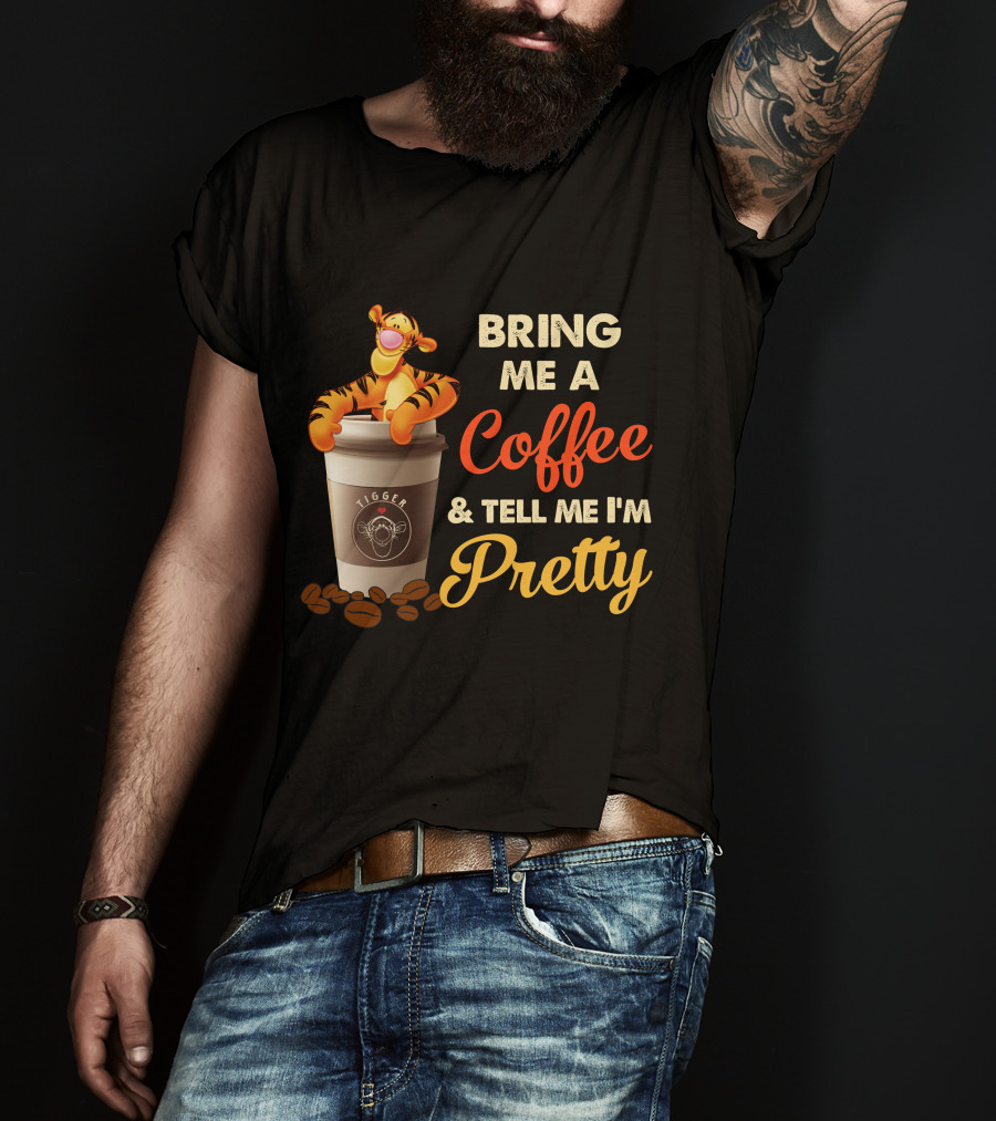 Bring Me A Coffee & Tell Me I'm Pretty Tigger T-Shirt