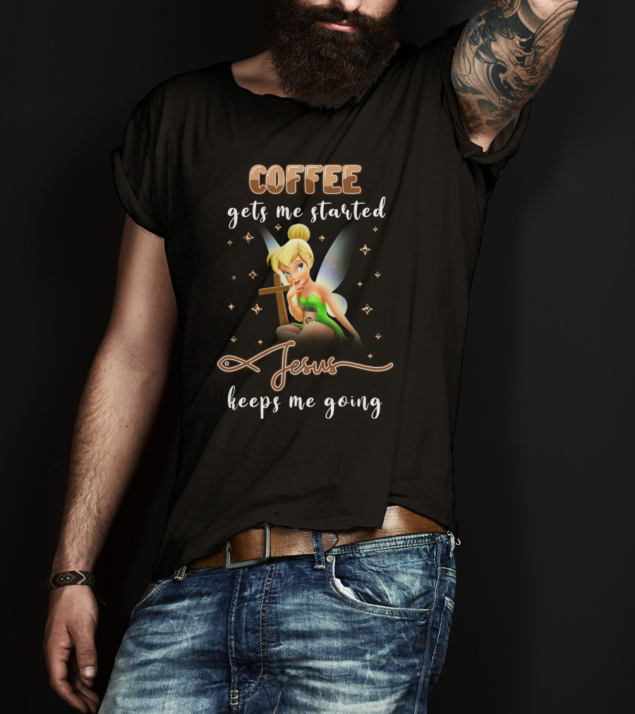 Coffee Gets Me Started Jesus Keeps Me Going Tinkerbell T-Shirt