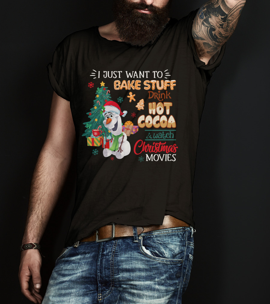 I Just Want To Bake Stuff Drink Hot Cocoa & Watch Christmas Movies Olaf T-Shirt