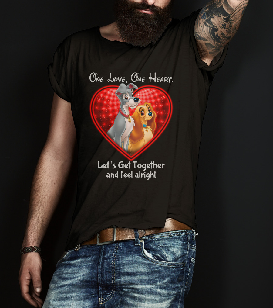 One Love One Heart Lady And The Tramp Let's Get Together And Feel Alright T-Shirt