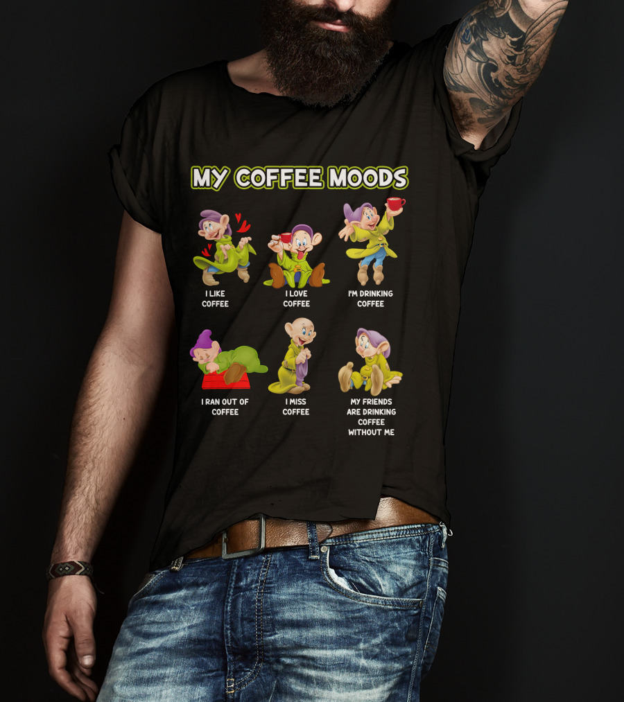 My Coffee Moods I Like Love Drinking Miss Ran Out Of Friends Drinking Without Me T-Shirt