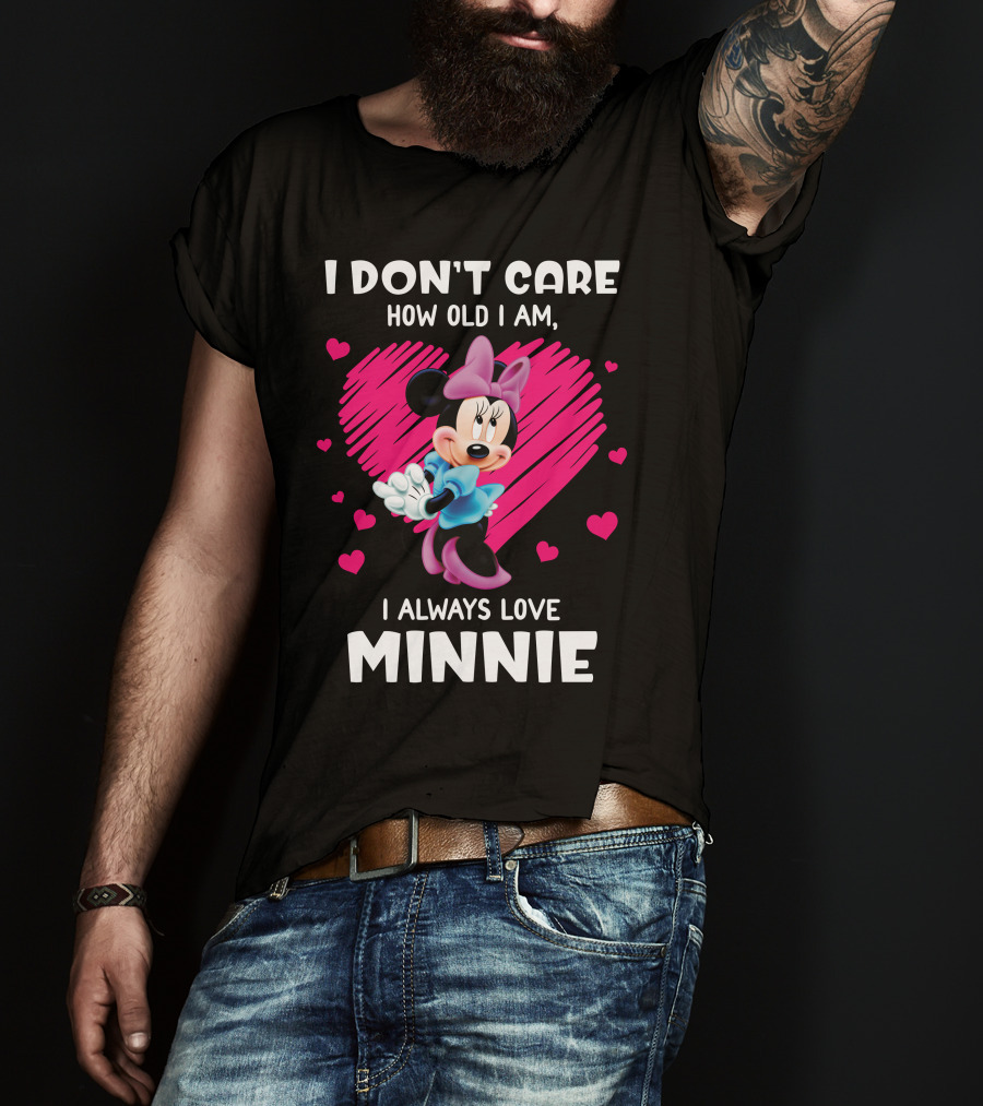 I Don't Care How Old I Am I Always Love Minnie T-Shirt