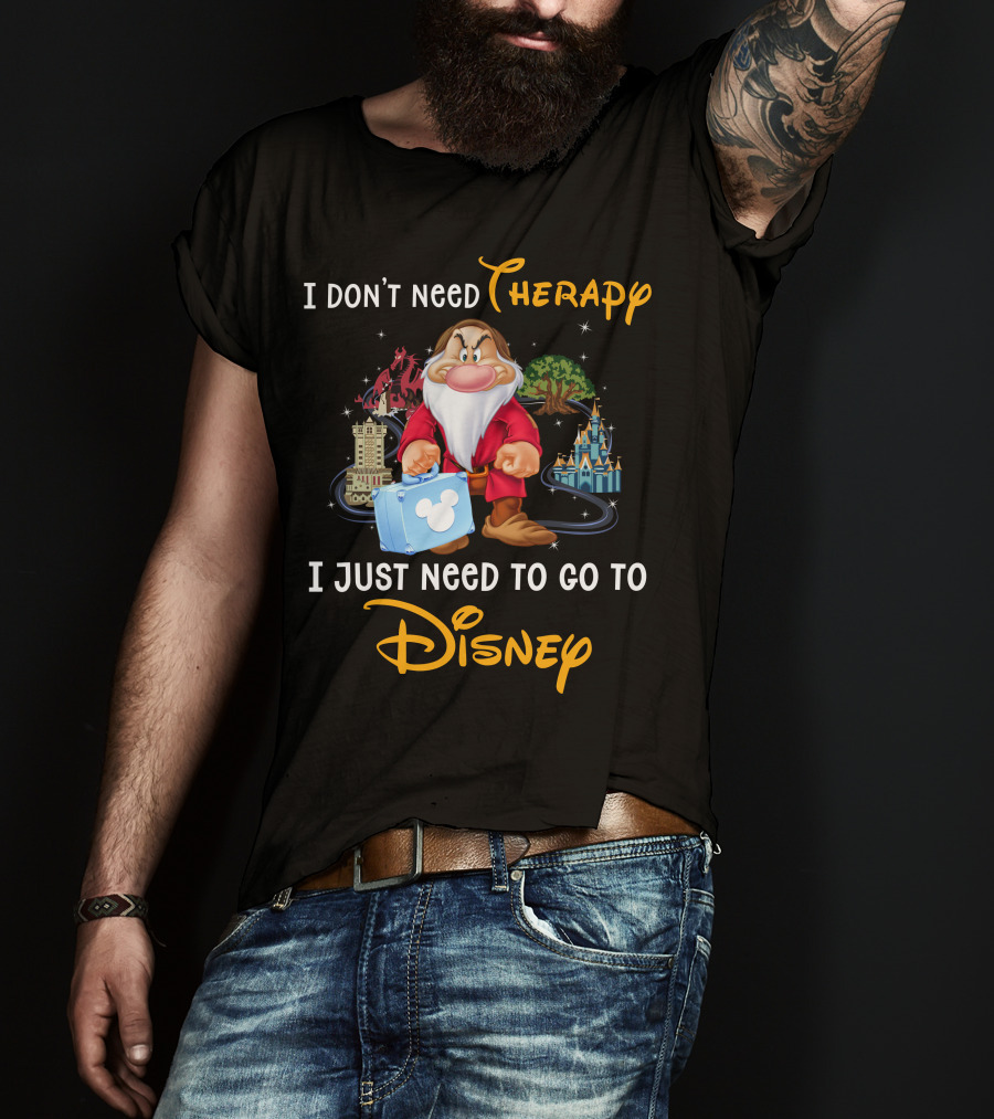 I Don't Need Therapy I Just Need To Go To Disney Grumpy Dwarf T-Shirt