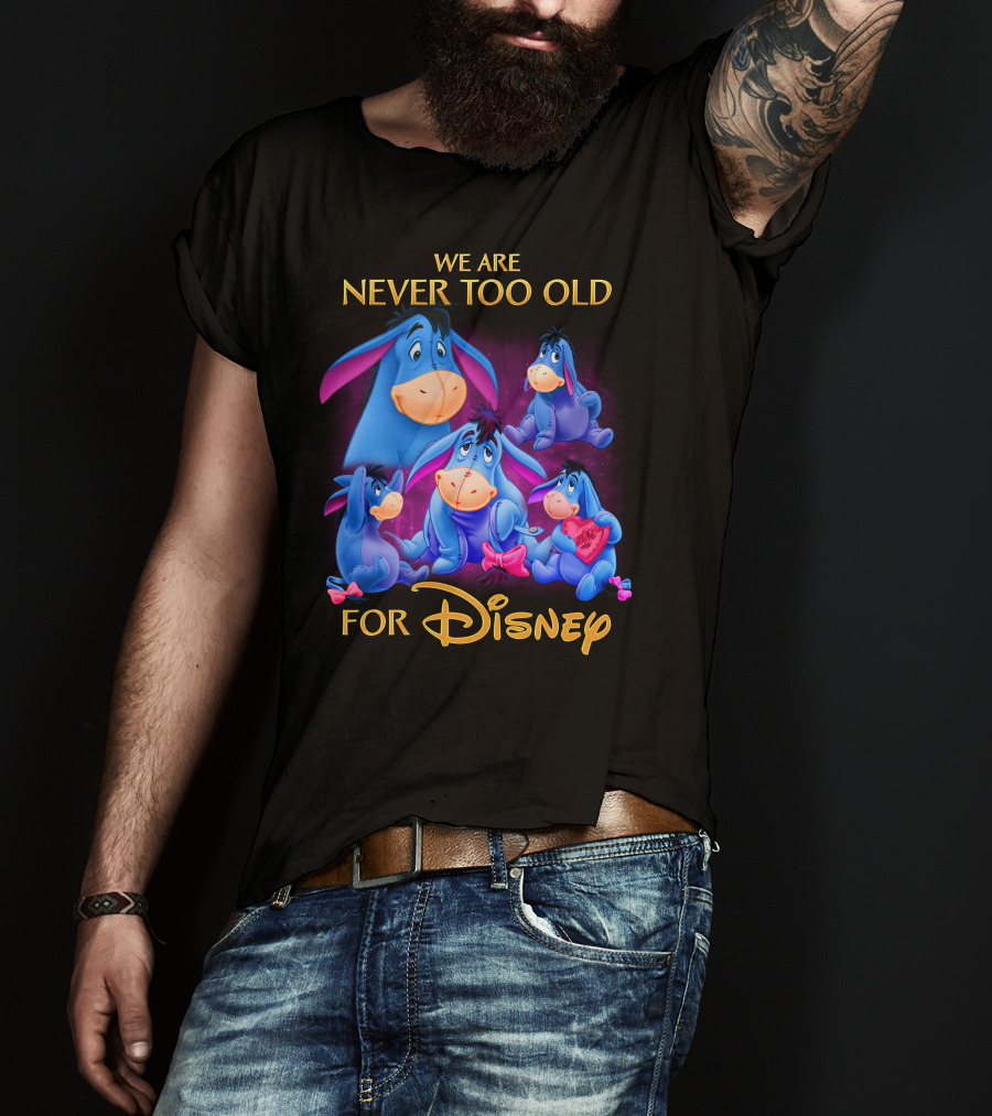 We Are Never Too Old For Disney Eeyore Collection T-Shirt