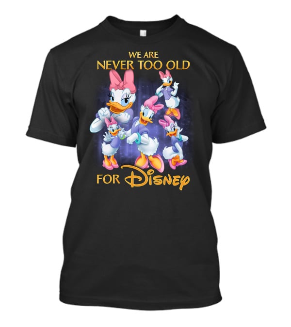 We Are Never Too Old For Disney Daisy Duck Characters T-Shirt