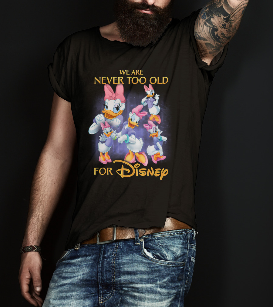 We Are Never Too Old For Disney Daisy Duck Characters T-Shirt