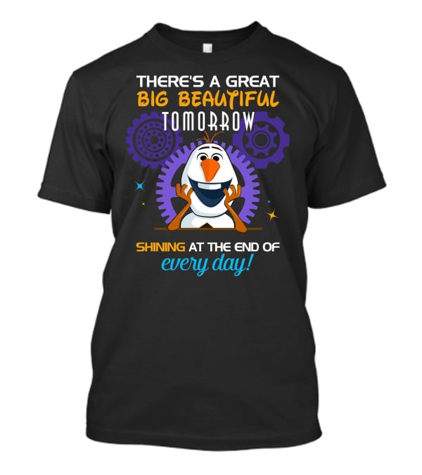 There's A Great Big Beautiful Tomorrow Shining At The End Of Every Day Olaf T-Shirt