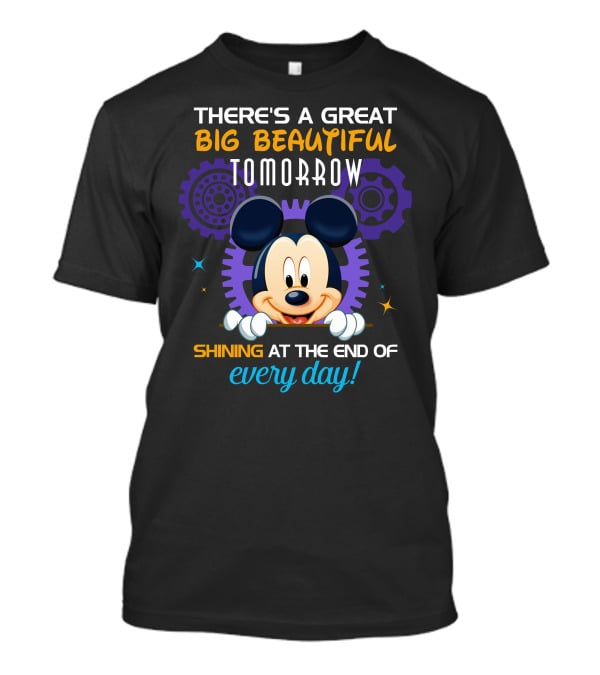 There's A Great Big Beautiful Tomorrow Shining At The End Of Every Day Mickey T-Shirt