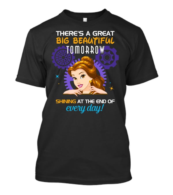 Belle There's A Great Big Beautiful Tomorrow Shining At The End Of Every Day T-Shirt