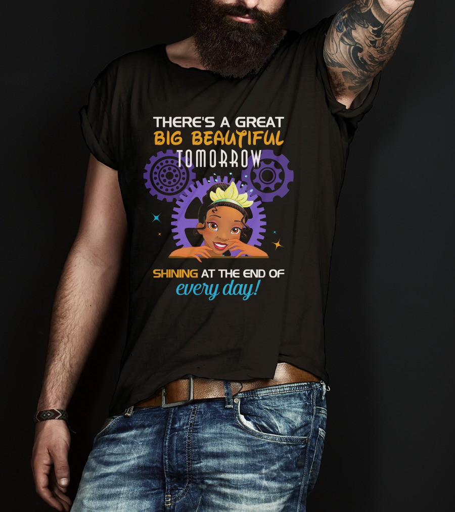 There's A Great Big Beautiful Tomorrow Shining At The End Of Every Day Tiana T-Shirt