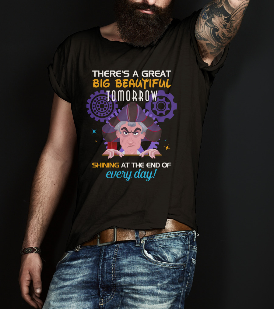 There's A Great Big Beautiful Tomorrow Shining At The End Of Every Day Claude Frollo T-Shirt