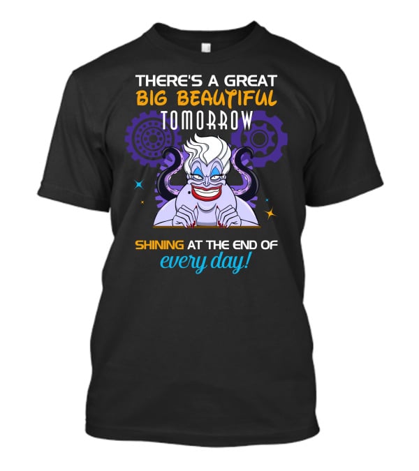 There's A Great Big Beautiful Tomorrow Shining At The End Of Every Day Ursula T-Shirt