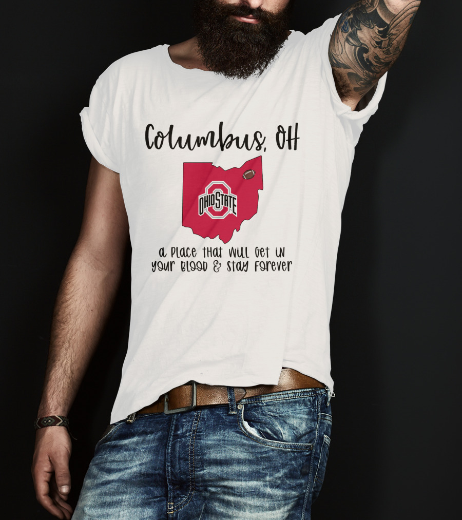 Columbus OH Ohio State Buckeyes A Place That Will Get In Your Blood And Stay Forever T-Shirt