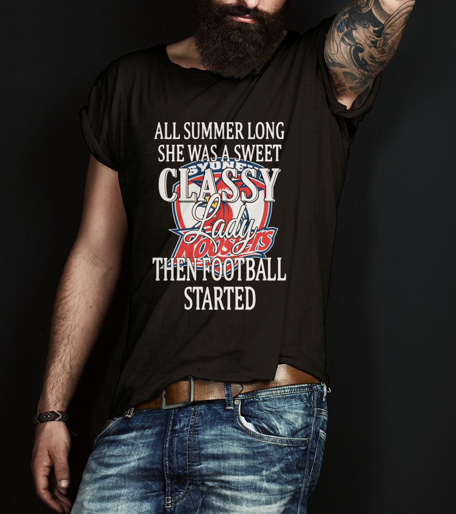 All Summer Long She Was A Sweet Classy Lady Sydney Roosters Then Football Started T-Shirt