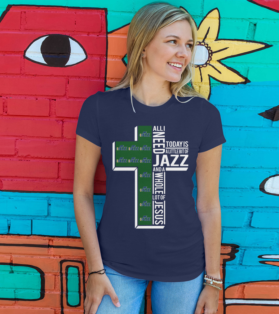 All I Need Today Is A Little Bit Of Jazz And A Whole Lot Of Jesus Utah Jazz T-Shirt