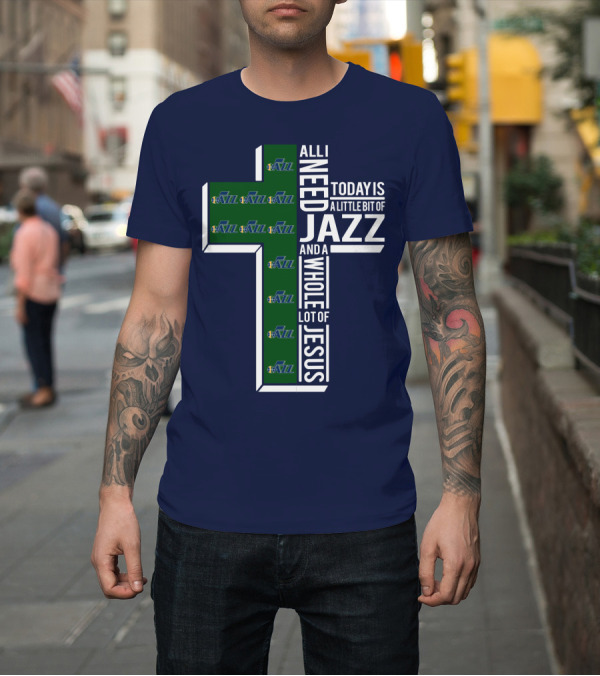 Shirt: All I Need Today Is A Little Bit of Jazz and a Whole Lot of Jesus Utah Jazz T-Shirt All I Need Today Is A Little Bit of Jazz and a Whole Lot of Jesus Utah Jazz T-Shirt