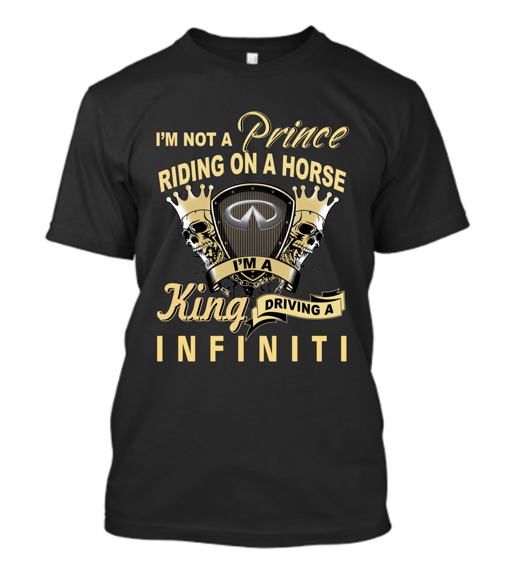 I'm Not A Prince Riding On A Horse I'm A King Driving A Infiniti T-Shirt