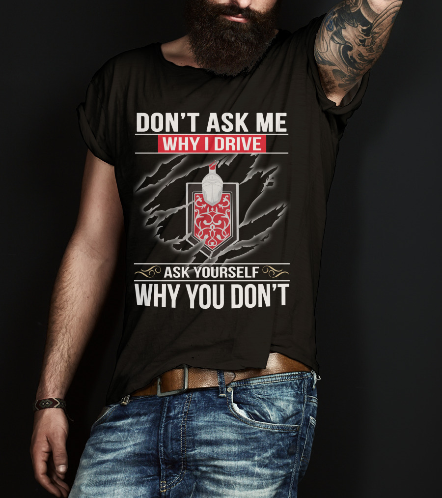 Don't Ask ME Why I Drive Ask Yourself Why You Don't Monte Carlo 02 T-Shirt