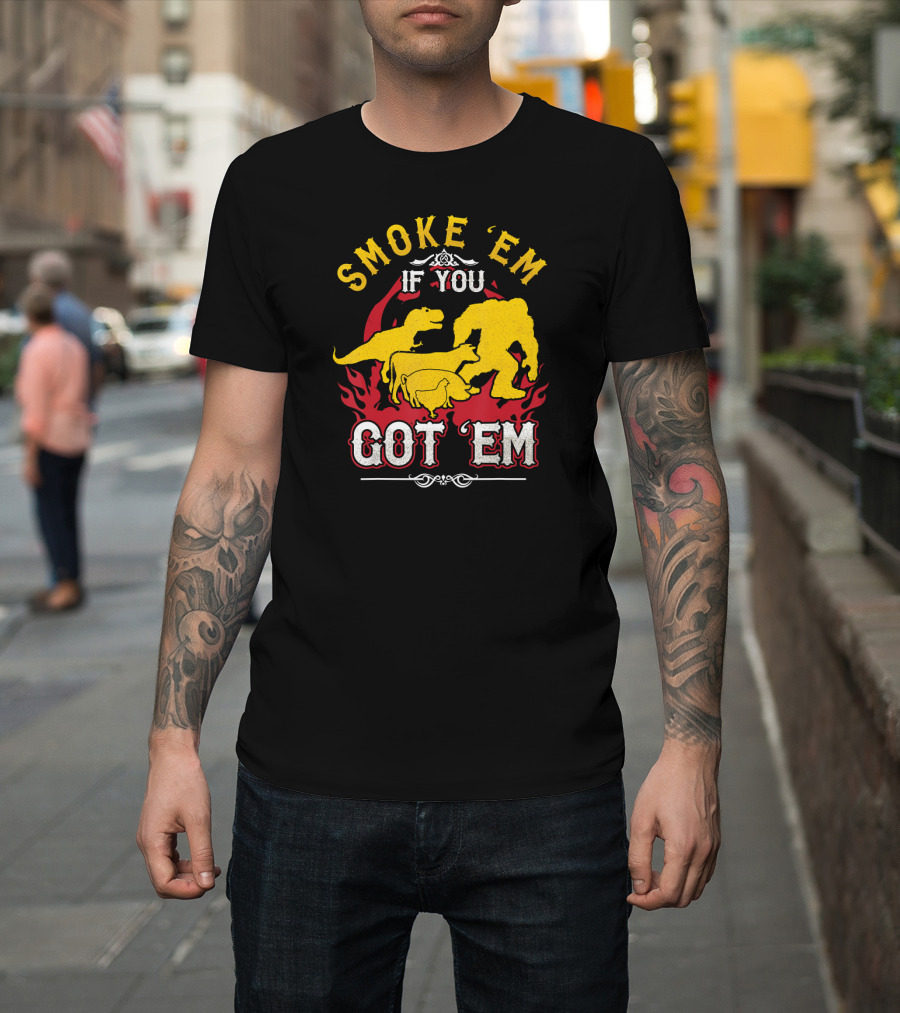 Smoke 'em If You Got 'em T-Rex Bigfoot BBQ Pitm T-Shirt