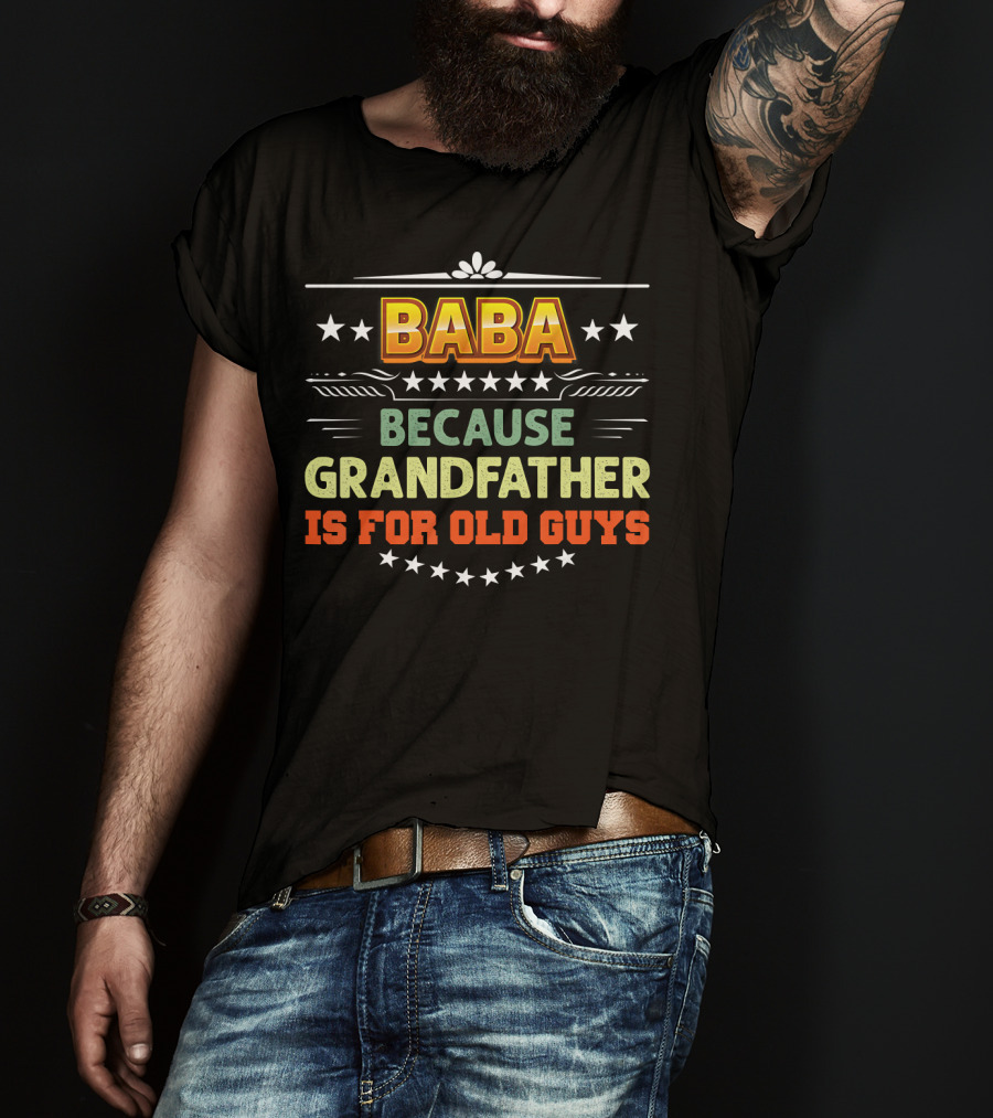 Baba Because Grandfather Is For Old Guys Stars T-Shirt