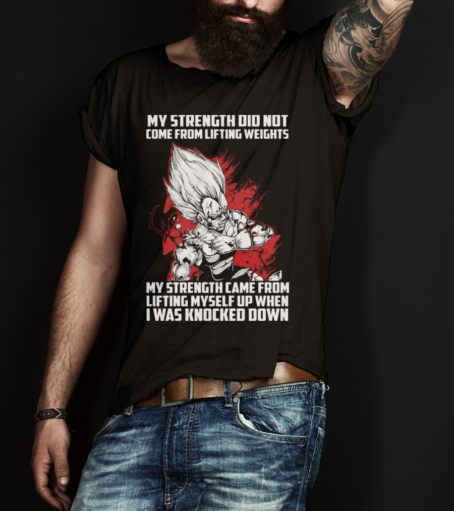 Super Saiyan Majin Vegeta My Strength Did Not Come From Lifting Weights Came From Lifting Myself Up When I Was Knocked Down T-Shirt